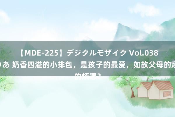 【MDE-225】デジタルモザイク Vol.038 ゆりあ 奶香四溢的小排包，是孩子的最爱，如故父母的烦懑？